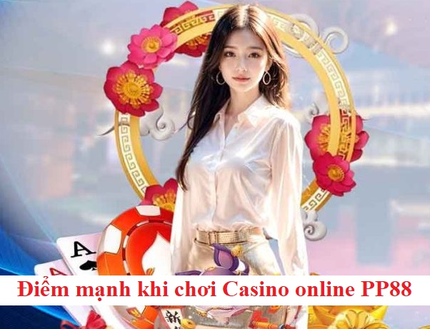 Điểm mạnh khi chơi Casino online PP88 