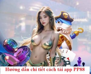 Hướng dẫn chi tiết cách tải app PP88 chính xác nhất